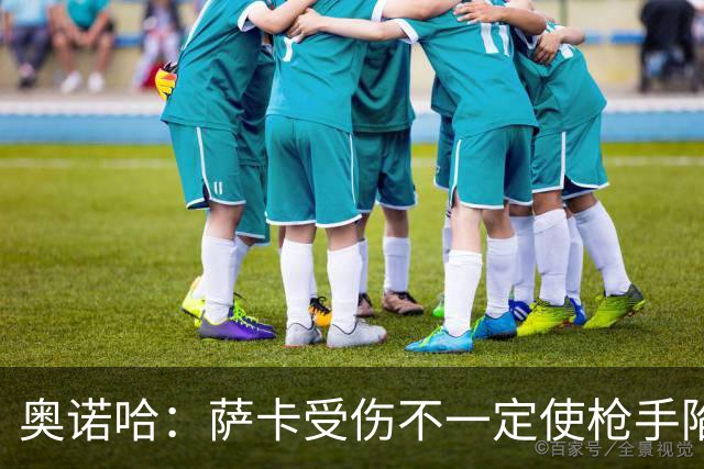 奥诺哈：萨卡受伤不一定使枪手陷入困境，他们阵中仍有人能挑大梁