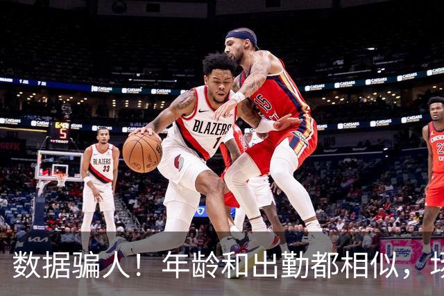 数据骗人！年龄和出勤都相似，场均17+5+7被裁，场均20+5+3拿2亿