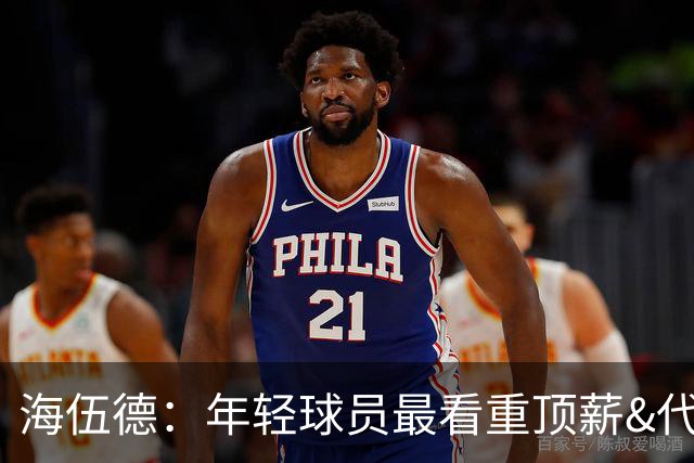 海伍德：年轻球员最看重顶薪&代言和全明星 总冠军排在后面