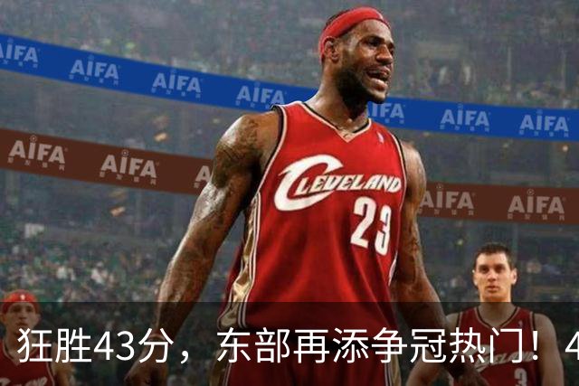 狂胜43分，东部再添争冠热门！4大核心轰89分，小卡怕是又赌对了