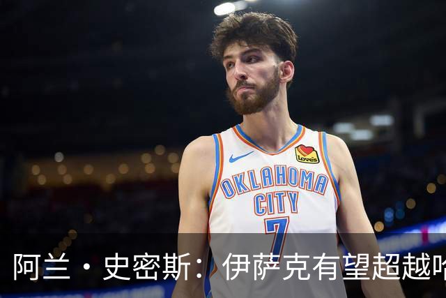 阿兰·史密斯：伊萨克有望超越哈兰德，他在状态不佳时也能进球